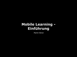 Mobile Learning -
  Einführung
      Martin Ebner
 