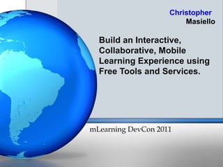Build an Interactive, Collaborative, Mobile Learning Experience using Free Tools and Services.  mLearningDevCon 2011 