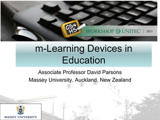m-Learning Devices in
Education
Associate Professor David Parsons
Massey University, Auckland, New Zealand

 