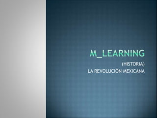 (HISTORIA)
LA REVOLUCIÓN MEXICANA
 