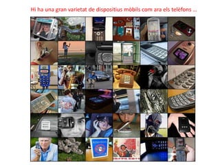 Hi ha una gran varietat de dispositius mòbils com ara els telèfons …




                             11
 