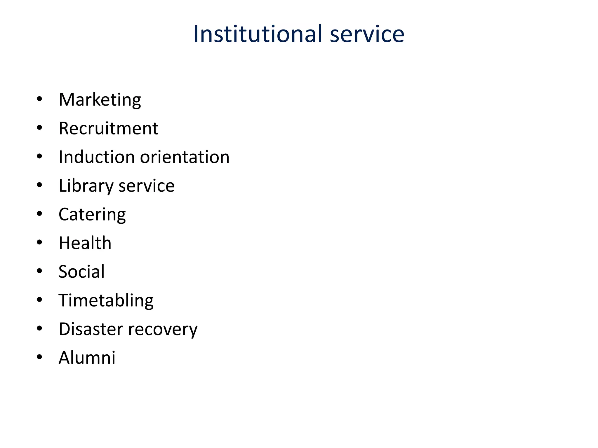 Institutional service MarketingRecruitmentInduction orientation Library serviceCatering HealthSocial TimetablingDisaster recovery Alumni