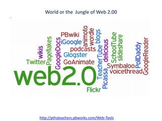 World or the  Jungle of Web 2.00http://pthsteachers.pbworks.com/Web-Tools