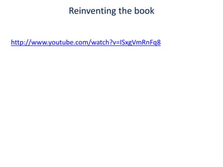 Reinventing the bookhttp://www.youtube.com/watch?v=ISxgVmRnFq8
