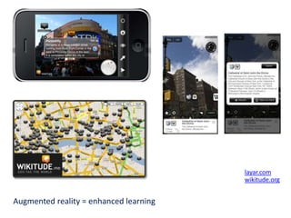 layar.comwikitude.orgAugmented reality = enhanced learning