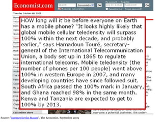 Source: " Internet for the Masses ", The Economist, September 2009  