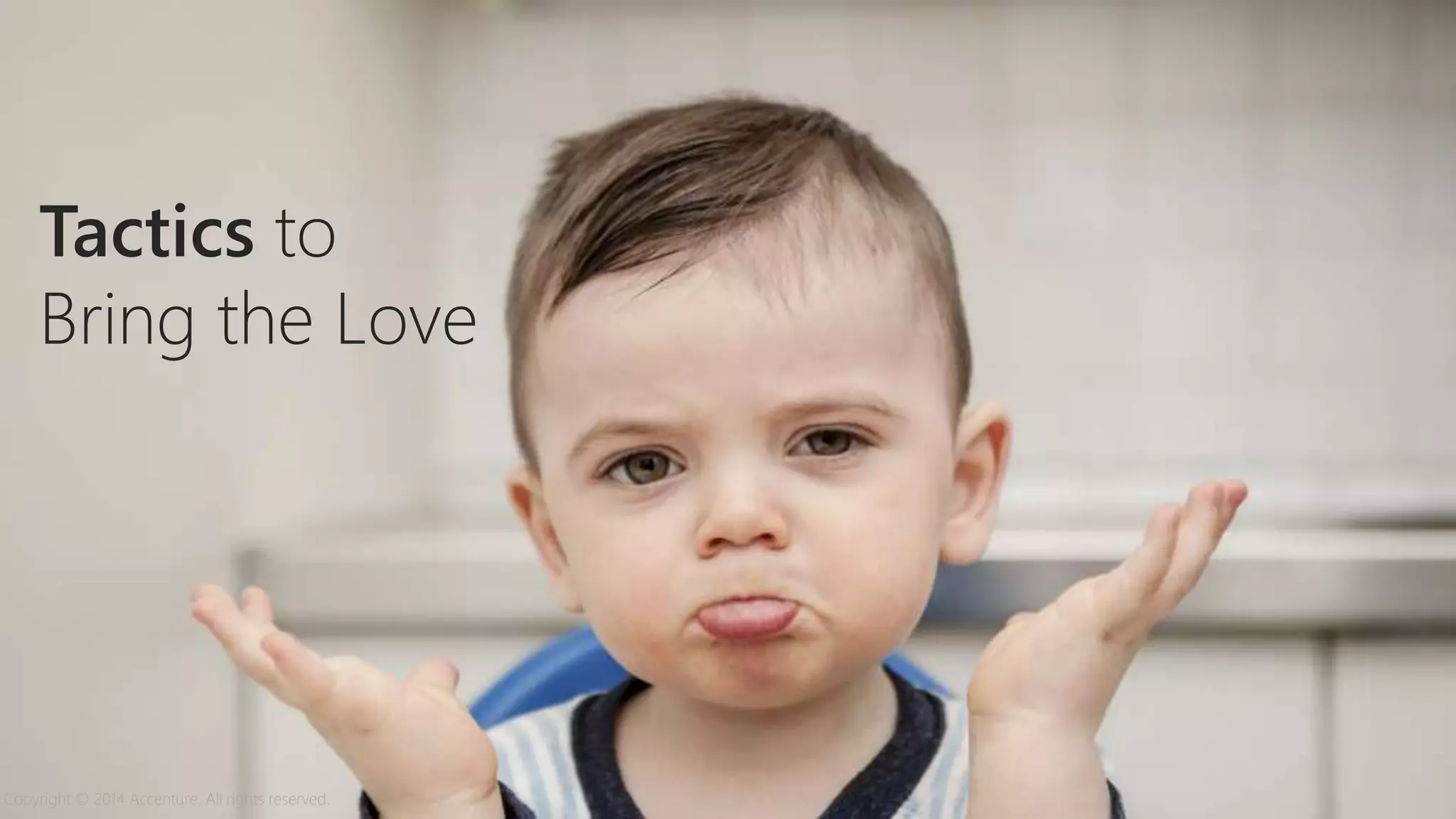 Tactics to
Bring the Love
Copyright © 2014 Accenture. All rights reserved.
 