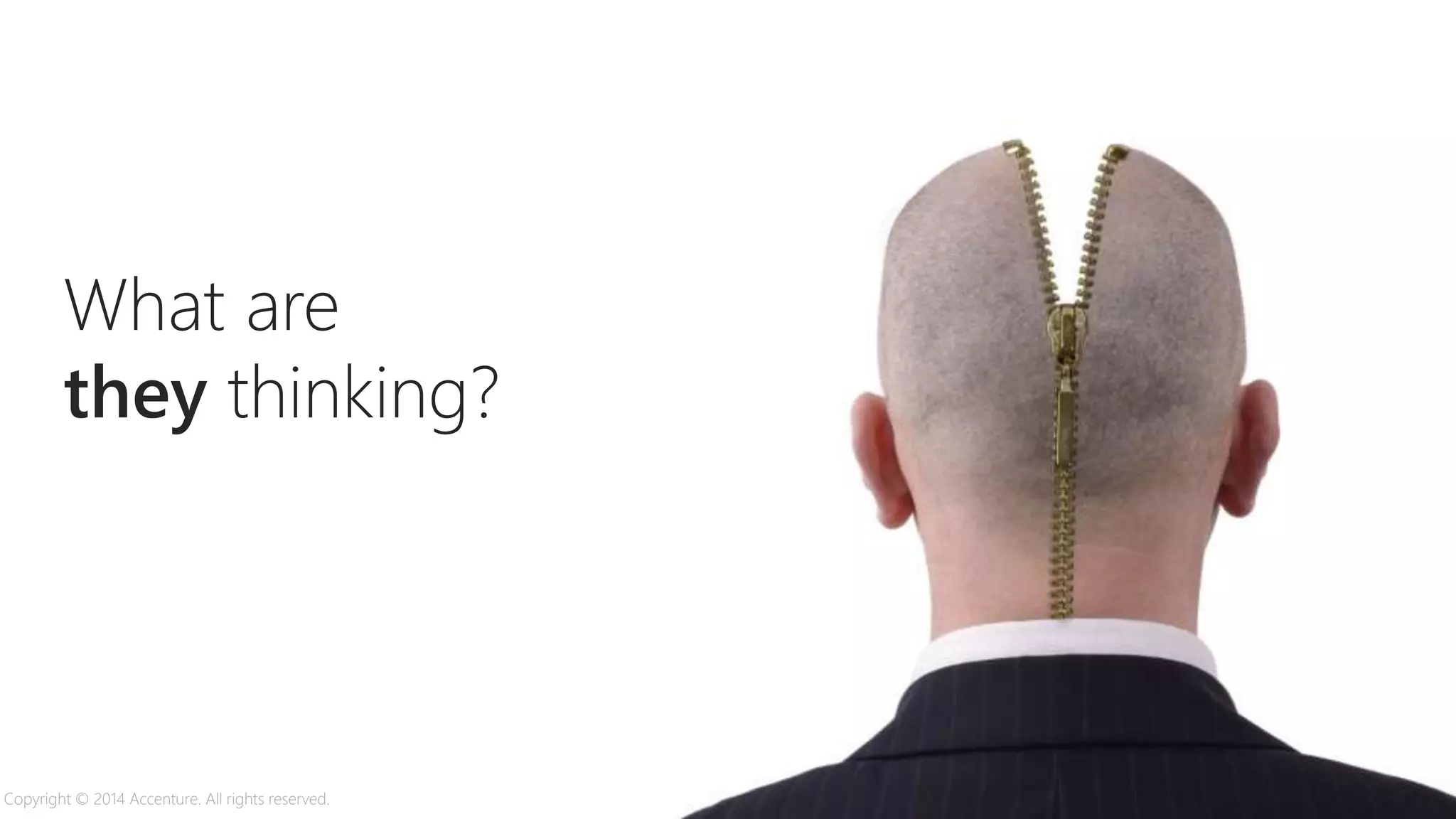 What are
they thinking?
Copyright © 2014 Accenture. All rights reserved.
 