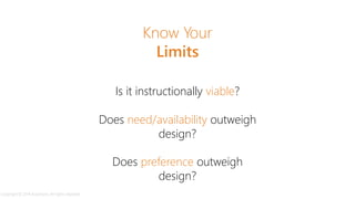 Is it instructionally viable?
Does need/availability outweigh
design?
Know Your
Limits
Does preference outweigh
design?
Copyright © 2014 Accenture. All rights reserved.
 