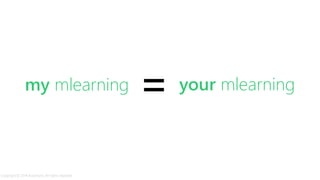 my mlearning your mlearning=
Copyright © 2014 Accenture. All rights reserved.
 