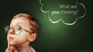 What are
you thinking?
Copyright © 2014 Accenture. All rights reserved.
 