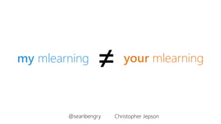 my mlearning your mlearning≠
@seanbengry Christopher Jepson
 