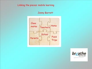 Linking the pieces: mobile learning Jenny Barrett 