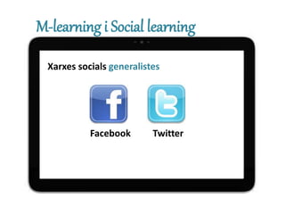 M-learning i Social learning
Xarxes socials generalistes
Facebook Twitter
 