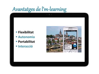 Avantatges de l’m-learning
 Flexibilitat
 Autonomia
 Portabilitat
 Interacció
 