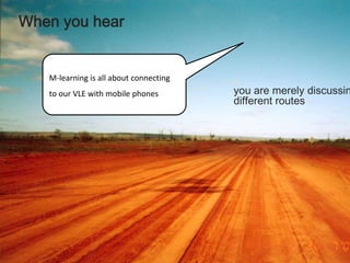 The learner is the travellerWe are tour-guidesTechnology is the vehicleLearning the destination