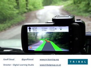 Geoff Stead	@geoffsteadwww.m-learning.orgDirector – Digital Learning Studio	www.tribalgroup.co.uk