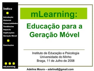 Educação para a Geração Móvel Instituto de Educação e Psicologia Universidade do Minho Braga, 11 de Julho de 2008 mLearning: 