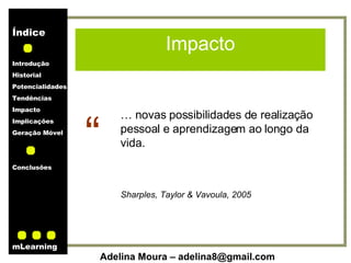 Impacto “ Sharples, Taylor & Vavoula, 2005 …  novas possibilidades de realização pessoal e aprendizagem ao longo da vida. 