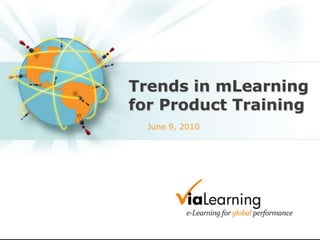 Trends in mLearning for Product Training June 9, 2010 