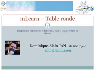 [object Object],mLearn – Table ronde Dominique-Alain JAN  MA ODE (Open)  [email_address] 