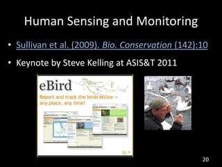 Human Sensing and Monitoring
• Sullivan et al. (2009). Bio. Conservation (142):10
• Keynote by Steve Kelling at ASIS&T 201...