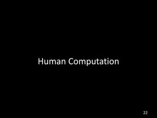 Human Computation




                    22
 