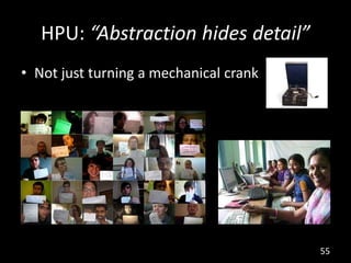 HPU: “Abstraction hides detail”
• Not just turning a mechanical crank




                                        55
 