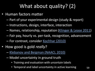 What about quality? (2)
• Human factors matter
  – Part of your experimental design (study & report)
  – Instructions, des...