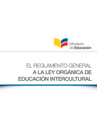 135
EL REGLAMENTO GENERAL
A LA LEY ORGÁNICA DE
EDUCACIÓN INTERCULTURAL
 