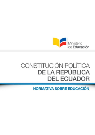 25CONSTITUCIÓN POLÍTICA
DE LA REPÚBLICA
DEL ECUADOR
NORMATIVA SOBRE EDUCACIÓN
 