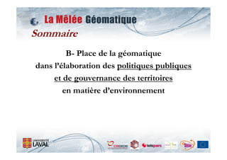Sommaire
         B- Place de la géomatique
dans l’élaboration des politiques publiques
     et de gouvernance des territoires
        en matière d’environnement
 