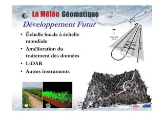Développement Futur
• Échelle locale à échelle
  mondiale
• Amélioration du
  traitement des données
• LiDAR
• Autres instruments
 