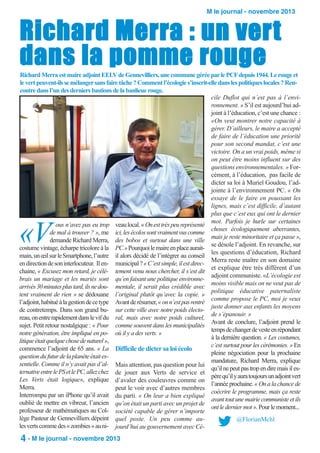 M le journal - novembre 2013

Richard Merra : un vert
dans la pomme rouge

Richard Merra est maire adjoint EELV de Gennevilliers, une commune gérée par le PCF depuis 1944. Le rouge et
le vert peuvent-ils se mélanger sans faire tâche ? Comment l’écologie s’inscrit-elle dans les politiques locales ? Rencontre dans l’un des derniers bastions de la banlieue rouge.
cile Duflot qui n’est pas à l’environnement. » S’il est aujourd’hui adjoint à l’éducation, c’est une chance :
«On veut montrer notre capacité à
gérer. D’ailleurs, le maire a accepté
de faire de l’éducation une priorité
pour son second mandat, c’est une
victoire. On a un vrai poids, même si
on peut être moins influent sur des
questions environnementales. » Forcément, à l’éducation, pas facile de
dicter sa loi à Muriel Goudou, l’adjointe à l’environnement PC. « On
essaye de le faire en poussant les
lignes, mais c’est difficile, d’autant
plus que c’est eux qui ont le dernier
mot. Parfois je hurle sur certaines
ous n’avez pas eu trop veau local. « On est très peu représenté
choses écologiquement aberrantes,
de mal à trouver ? », me ici, les écolos sont vraiment vus comme
mais je reste minoritaire et ça passe »,
demande Richard Merra, des bobos et surtout dans une ville
se désole l’adjoint. En revanche, sur
costume vintage, écharpe tricolore à la PC.» Pourquoi le maire en place auraitles questions d’éducation, Richard
main, un œil sur le Smartphone, l’autre il alors décidé de l’intégrer au conseil
Merra reste maître en son domaine
en direction de son interlocuteur. Il en- municipal ? « C’est simple, il est direcet explique être très différent d’un
chaine, « Excusez mon retard, je célé- tement venu nous chercher, il s’est dit
adjoint communiste. «L’écologie est
brais un mariage et les mariés sont qu’en faisant une politique environnemoins visible mais on ne veut pas de
arrivés 30 minutes plus tard, ils ne dou- mentale, il serait plus crédible avec
politique éducative paternaliste
tent vraiment de rien » se dédouane l’original plutôt qu’avec la copie. »
comme propose le PC, moi je veux
l’adjoint, habitué à la gestion de ce type Avant de résumer, « on n’est pas rentré
juste donner aux enfants les moyens
de contretemps. Dans son grand bu- sur cette ville avec notre poids électode s’épanouir. »
reau, on entre rapidement dans le vif du ral, mais avec notre poids culturel,
Avant de conclure, l’adjoint prend le
sujet. Petit retour nostalgique : « Pour comme souvent dans les municipalités
temps de changer de veste en répondant
notre génération, être impliqué en po- où il y a des verts. »
à la dernière question. « Les costumes,
litique était quelque chose de naturel »,
c’est surtout pour les cérémonies. » En
commence l’adjoint de 65 ans. « La Difficile de dicter sa loi écolo
pleine négociation pour la prochaine
question du futur de la planète était esmandature, Richard Merra, explique
sentielle. Comme il n’y avait pas d’al- Mais attention, pas question pour lui
qu’il ne peut pas trop en dire mais il esternative entre le PS et le PC, allez chez de jouer aux Verts de service et
père qu’il y aura toujours un adjoint vert
Les Verts était logique», explique d’avaler des couleuvres comme on
l’année prochaine. « On a la chance de
Merra.
peut le voir avec d’autres membres
coécrire le programme, mais ça reste
Interrompu par un iPhone qu’il avait du parti. « On leur a bien expliqué
avant tout une mairie communiste et ils
oublié de mettre en vibreur, l’ancien qu’on était un parti avec un projet de
ont le dernier mot ». Pour le moment...
professeur de mathématiques au Col- société capable de gérer n’importe
lège Pasteur de Gennevilliers dépeint quel poste. Un peu comme au@FlorianMchl
les verts comme des « zombies » au ni- jourd’hui au gouvernement avec Cé-

«V

4 - M le journal - novembre 2013

 