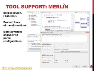 TOOL SUPPORT: MERLIN
19
http://miso.es/tools/merlin/
Eclipse plugin,
FeatureIDE
Product lines
of transformations
More advanced
analysis via
partial
configurations
 