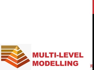 36
MULTI-LEVEL
MODELLING
 