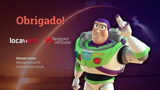 Obrigado!
Manoel Lemos
Managing Director
manoel@rpev.com.br
 