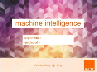 machine intelligence
chris arkenberg | @chris23
<report title>
<publet url>
 