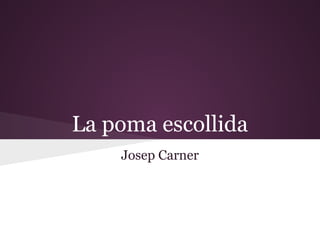 La poma escollida
    Josep Carner
 