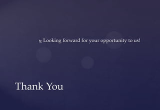  Looking forward for your opportunity to us!
Thank You
 