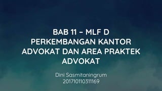 BAB 11 – MLF D
PERKEMBANGAN KANTOR
ADVOKAT DAN AREA PRAKTEK
ADVOKAT
Dini Sasmitaningrum
201710110311169
 