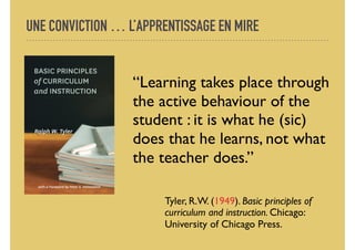 UNE CONVICTION … L’APPRENTISSAGE EN MIRE
“Learning takes place through
the active behaviour of the
student : it is what he...