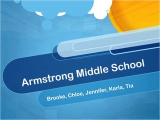 Armstrong Middle School Brooke, Chloe, Jennifer, Karla, Tia 