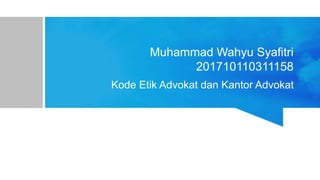 Muhammad Wahyu Syafitri
201710110311158
Kode Etik Advokat dan Kantor Advokat
 