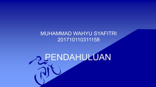 MUHAMMAD WAHYU SYAFITRI
201710110311158
PENDAHULUAN
 