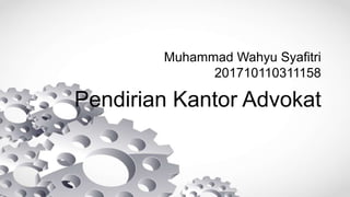 Muhammad Wahyu Syafitri
201710110311158
Pendirian Kantor Advokat
 