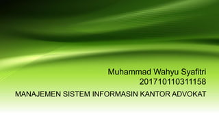 Muhammad Wahyu Syafitri
201710110311158
MANAJEMEN SISTEM INFORMASIN KANTOR ADVOKAT
 