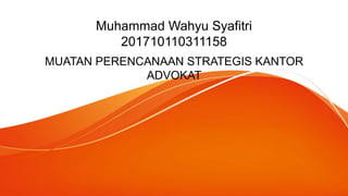 Muhammad Wahyu Syafitri
201710110311158
MUATAN PERENCANAAN STRATEGIS KANTOR
ADVOKAT
 