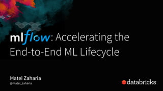 : Accelerating the
End-to-End ML Lifecycle
Matei Zaharia
@matei_zaharia
 
