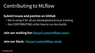 Contributingto MLflow
Submit issues and patches on GitHub
• We’re using it for all our development & issue tracking
• See ...